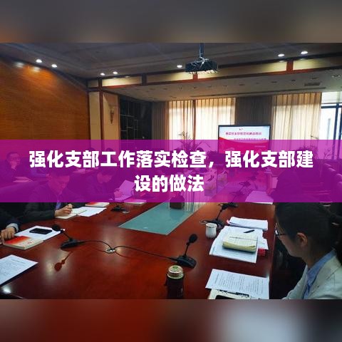 强化支部工作落实检查，强化支部建设的做法 