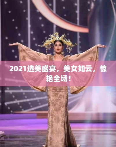 2021选美盛宴，美女如云，惊艳全场！