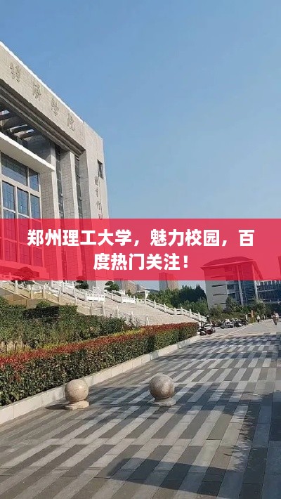 郑州理工大学，魅力校园，百度热门关注！