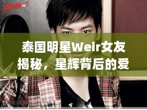 泰国明星Weir女友揭秘，星辉背后的爱情故事独家曝光