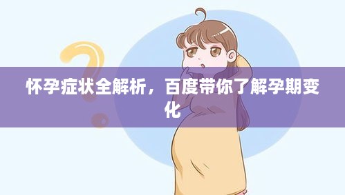 怀孕症状全解析，百度带你了解孕期变化