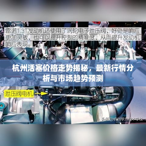 杭州活塞价格走势揭秘，最新行情分析与市场趋势预测