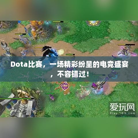 Dota比赛，一场精彩纷呈的电竞盛宴，不容错过！