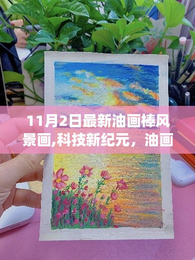 科技新纪元遇上油画棒风景画，智能艺术体验之旅——最新油画棒风景画高科技产品展示