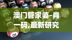 澳门管家婆-肖一码,最新研究解释定义_钻石版975.88