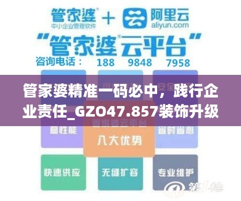 管家婆精准一码必中，践行企业责任_GZO47.857装饰升级版