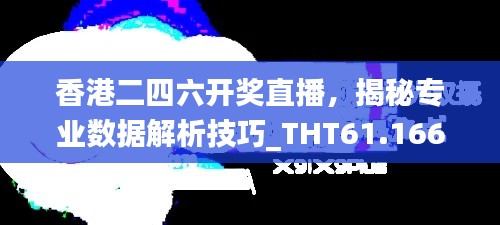 香港二四六开奖直播，揭秘专业数据解析技巧_THT61.166生态版