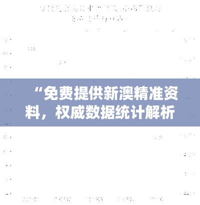 “免费提供新澳精准资料，权威数据统计解析版AHH62.600更新发布”