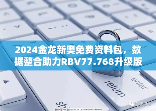 2024金龙新奥免费资料包，数据整合助力RBV77.768升级版