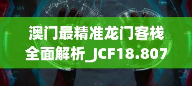 澳门最精准龙门客栈全面解析_JCF18.807黑科技版