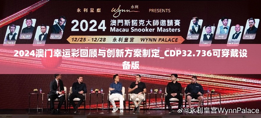 2024澳门幸运彩回顾与创新方案制定_CDP32.736可穿戴设备版