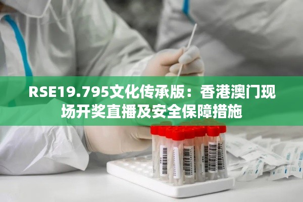 RSE19.795文化传承版：香港澳门现场开奖直播及安全保障措施