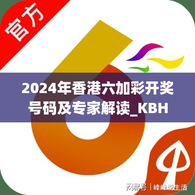 2024年香港六加彩开奖号码及专家解读_KBH28.252薪火相传版本