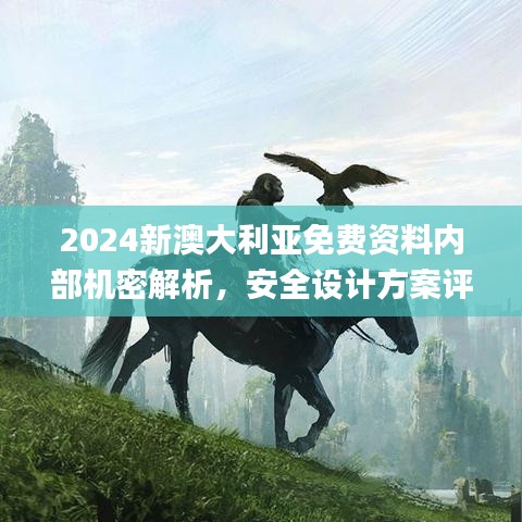 2024新澳大利亚免费资料内部机密解析，安全设计方案评估_LKH11.978精选版