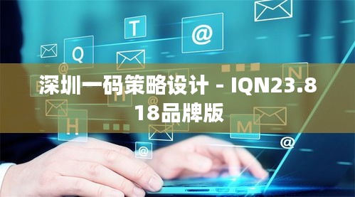 深圳一码策略设计 - IQN23.818品牌版