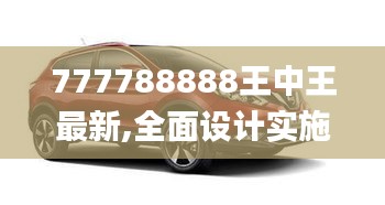 777788888王中王最新,全面设计实施_WGL95.664融合版