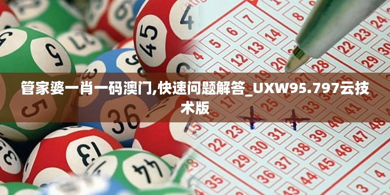 管家婆一肖一码澳门,快速问题解答_UXW95.797云技术版