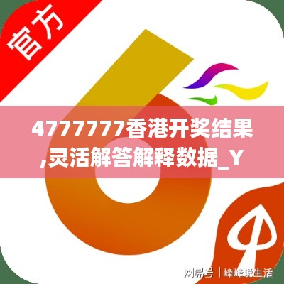 4777777香港开奖结果,灵活解答解释数据_YWX6.40.73解放版