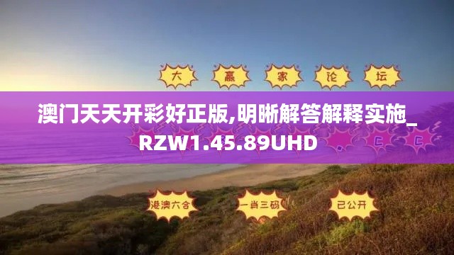 澳门天天开彩好正版,明晰解答解释实施_RZW1.45.89UHD