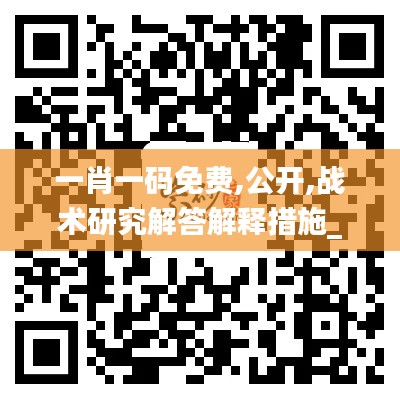 一肖一码免费,公开,战术研究解答解释措施_BDT7.36.48精华版