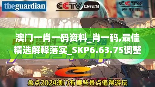 澳门一肖一码资料_肖一码,最佳精选解释落实_SKP6.63.75调整版