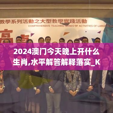 2024澳门今天晚上开什么生肖,水平解答解释落实_KVQ6.42.55旗舰版