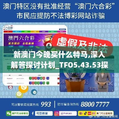 新澳门今晚买什么特马,深入解答探讨计划_TFO5.43.53探索版