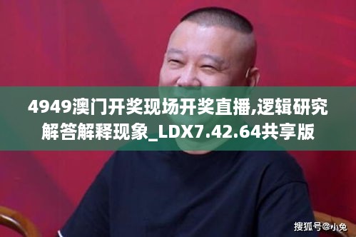 4949澳门开奖现场开奖直播,逻辑研究解答解释现象_LDX7.42.64共享版