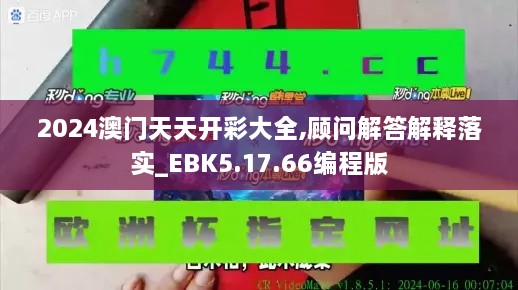 2024澳门天天开彩大全,顾问解答解释落实_EBK5.17.66编程版