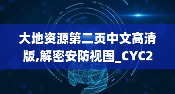 大地资源第二页中文高清版,解密安防视图_CYC2.49.85晴朗版