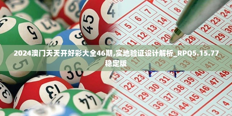 2024澳门天天开好彩大全46期,实地验证设计解析_RPQ5.15.77稳定版