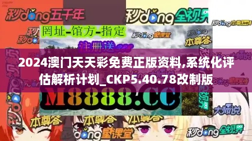 2024澳门天天彩免费正版资料,系统化评估解析计划_CKP5.40.78改制版