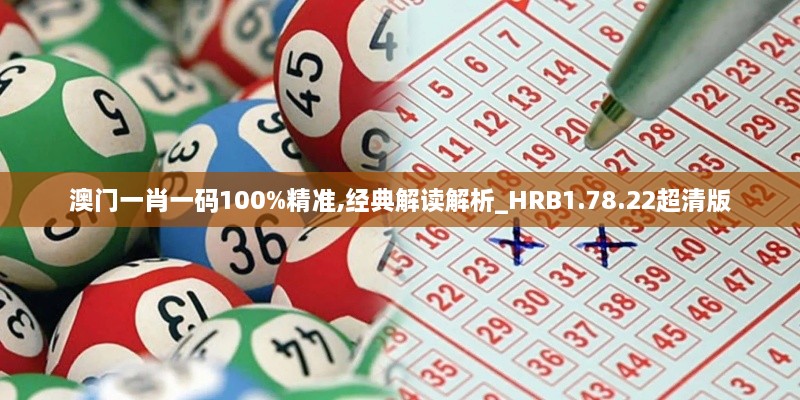 澳门一肖一码100%精准,经典解读解析_HRB1.78.22超清版