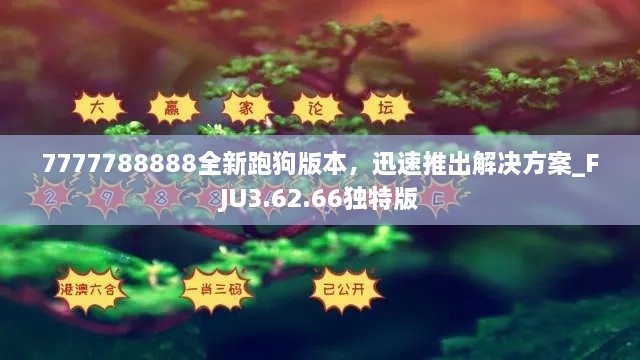 7777788888全新跑狗版本，迅速推出解决方案_FJU3.62.66独特版