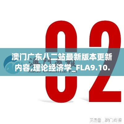 澳门广东八二站最新版本更新内容,理论经济学_FLA9.10.87网红版