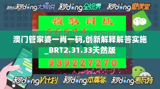 澳门管家婆一肖一码,创新解释解答实施_BRT2.31.33天然版