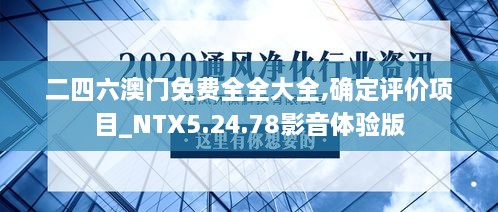 二四六澳门免费全全大全,确定评价项目_NTX5.24.78影音体验版