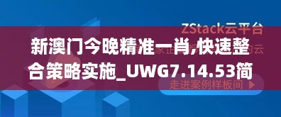 新澳门今晚精准一肖,快速整合策略实施_UWG7.14.53简易版