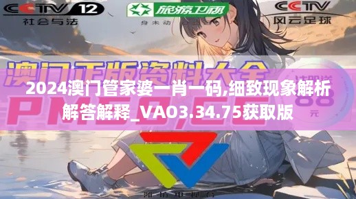 2024澳门管家婆一肖一码,细致现象解析解答解释_VAO3.34.75获取版