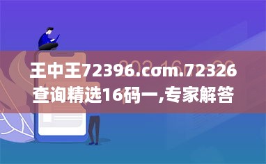 王中王72396.cσm.72326查询精选16码一,专家解答解释定义_JUY6.61.54最佳版