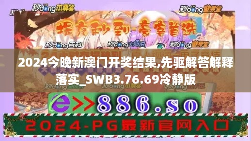 2024今晚新澳门开奖结果,先驱解答解释落实_SWB3.76.69冷静版