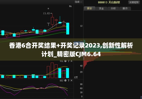 香港6合开奖结果+开奖记录2023,创新性解析计划_精密版CJM6.64