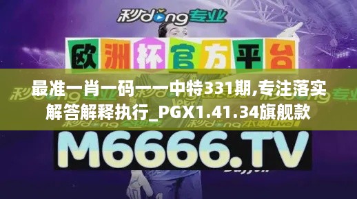 最准一肖一码一一中特331期,专注落实解答解释执行_PGX1.41.34旗舰款