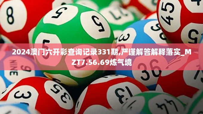 2024澳门六开彩查询记录331期,严谨解答解释落实_MZT7.56.69炼气境