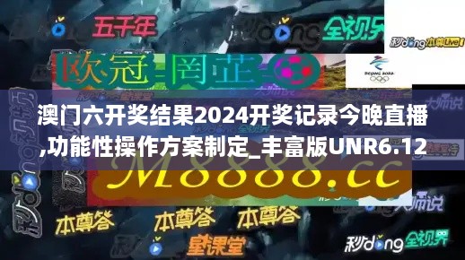 澳门六开奖结果2024开奖记录今晚直播,功能性操作方案制定_丰富版UNR6.12