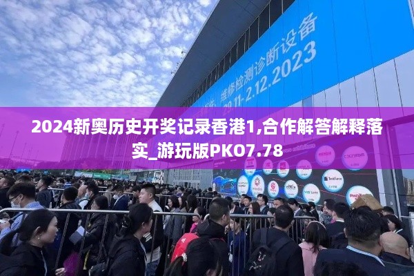 2024新奥历史开奖记录香港1,合作解答解释落实_游玩版PKO7.78