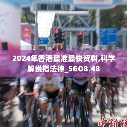 2024年香港最准最快资料,科学解说指法律_SGO8.48