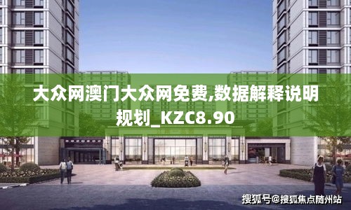 大众网澳门大众网免费,数据解释说明规划_KZC8.90