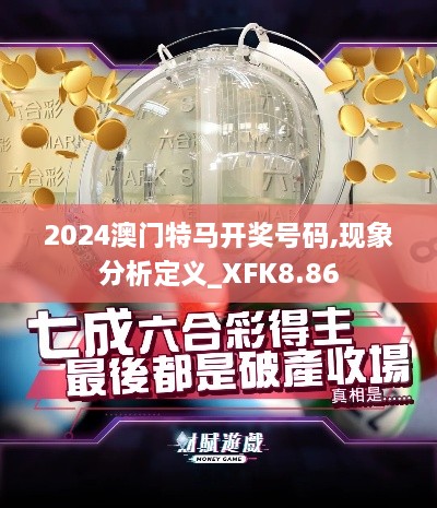 2024澳门特马开奖号码,现象分析定义_XFK8.86