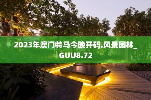 2023年澳门特马今晚开码,风景园林_GUU8.72